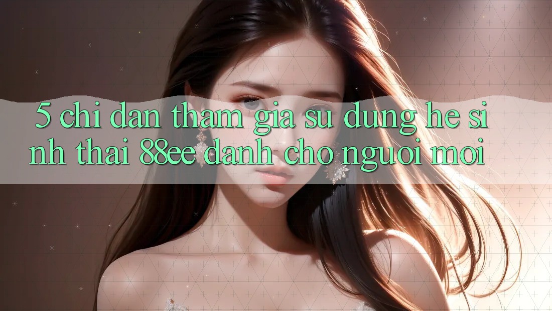 5. Chỉ dẫn Tham Gia Sử dụng Hệ Sinh Thái 88ee Dành Cho Người Mới 5. Chỉ dẫn Tham Gia Sử dụng Hệ Sinh Thái 88ee Dành Cho Người Mới
