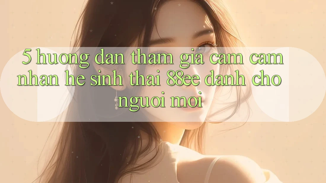 5. Hướng Dẫn Tham Gia Cảm cảm nhận Hệ Sinh Thái 88ee Dành Cho Người Mới