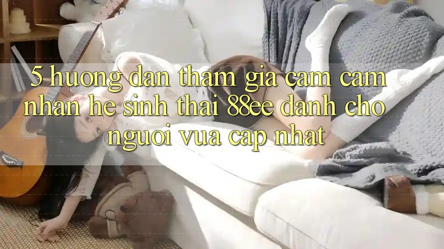 5. Hướng Dẫn Tham Gia Cảm cảm nhận Hệ Sinh Thái 88ee Dành Cho Người Vừa cập nhật
