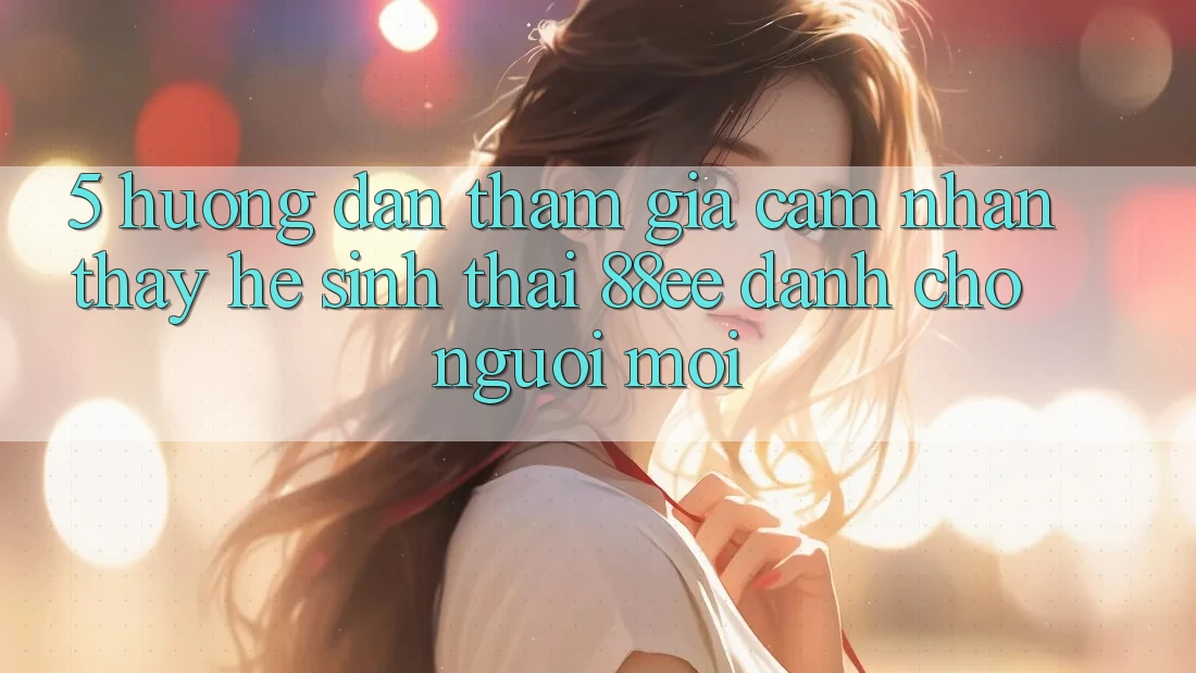 5. Hướng Dẫn Tham Gia Cảm nhận thấy Hệ Sinh Thái 88ee Dành Cho Người Mới 5. Hướng Dẫn Tham Gia Cảm nhận thấy Hệ Sinh Thái 88ee Dành Cho Người Mới
