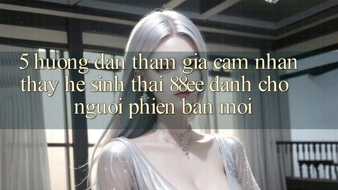 5. Hướng Dẫn Tham Gia Cảm nhận thấy Hệ Sinh Thái 88ee Dành Cho Người Phiên bản mới