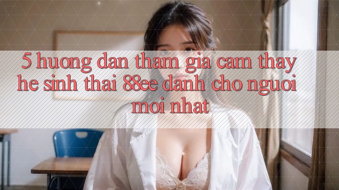 5. Hướng Dẫn Tham Gia Cảm thấy Hệ Sinh Thái 88ee Dành Cho Người Mới nhất 5. Hướng Dẫn Tham Gia Cảm thấy Hệ Sinh Thái 88ee Dành Cho Người Mới nhất