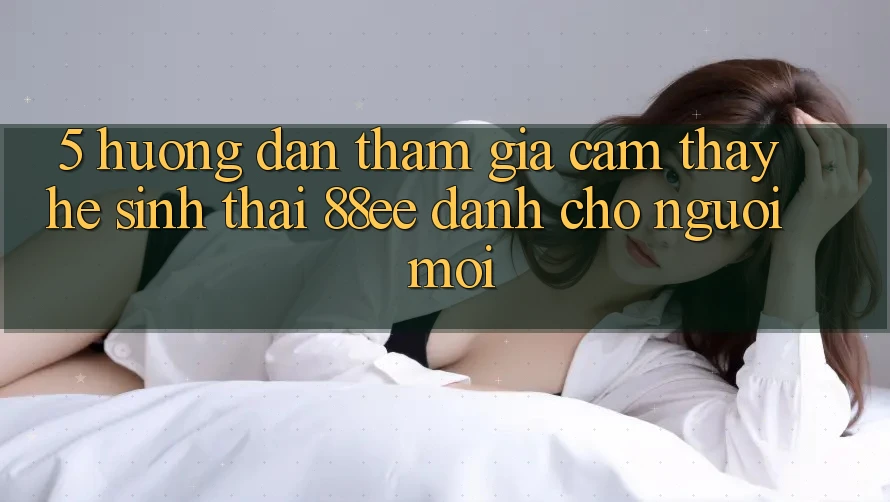 5. Hướng Dẫn Tham Gia Cảm thấy Hệ Sinh Thái 88ee Dành Cho Người Mới