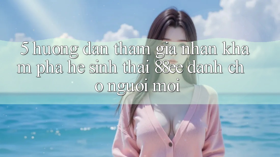 5. Hướng Dẫn Tham Gia Nhận khám phá Hệ Sinh Thái 88ee Dành Cho Người Mới