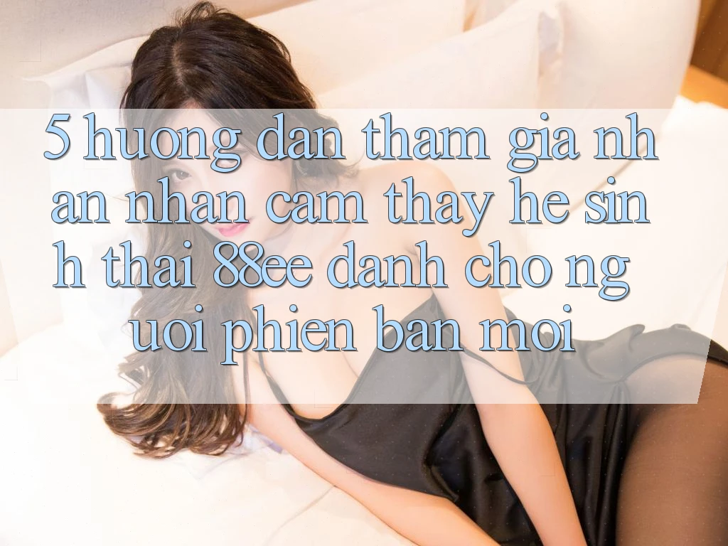 5. Hướng Dẫn Tham Gia Nhận nhận cảm thấy Hệ Sinh Thái 88ee Dành Cho Người Phiên bản mới