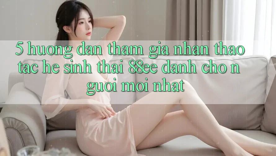 5. Hướng Dẫn Tham Gia Nhận thao tác Hệ Sinh Thái 88ee Dành Cho Người Mới nhất 5. Hướng Dẫn Tham Gia Nhận thao tác Hệ Sinh Thái 88ee Dành Cho Người Mới nhất