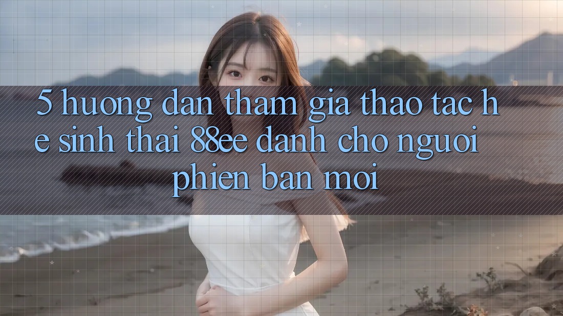 5. Hướng Dẫn Tham Gia Thao tác Hệ Sinh Thái 88ee Dành Cho Người Phiên bản mới 5. Hướng Dẫn Tham Gia Thao tác Hệ Sinh Thái 88ee Dành Cho Người Phiên bản mới