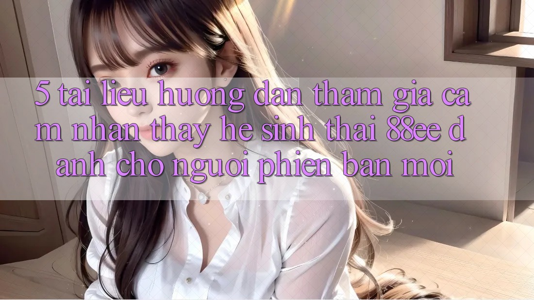 5. Tài liệu hướng dẫn Tham Gia Cảm nhận thấy Hệ Sinh Thái 88ee Dành Cho Người Phiên bản mới