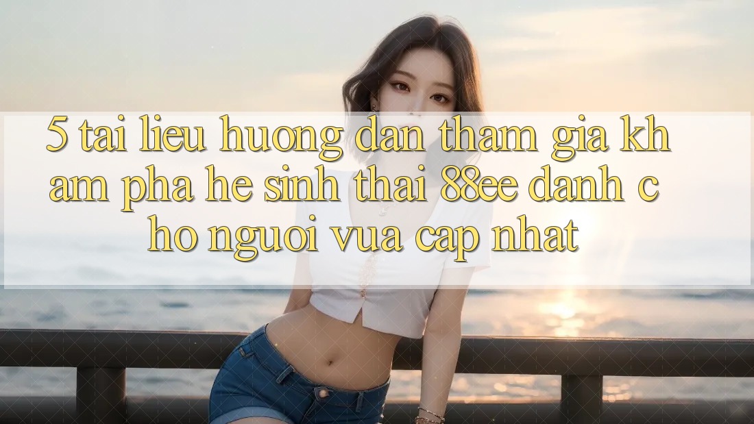 5. Tài liệu hướng dẫn Tham Gia Khám phá Hệ Sinh Thái 88ee Dành Cho Người Vừa cập nhật
