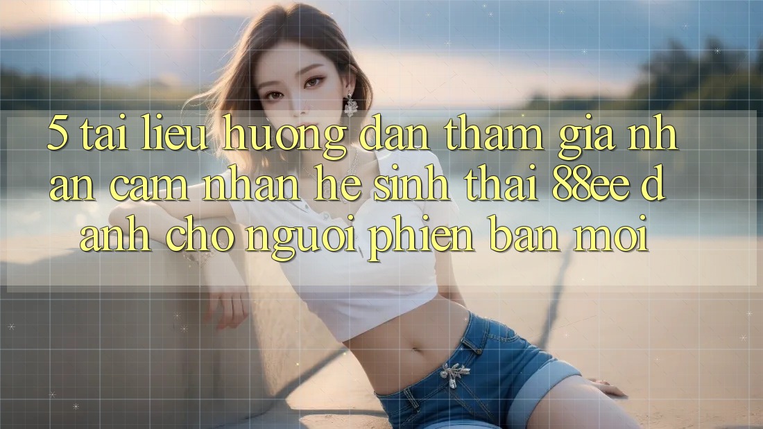 5. Tài liệu hướng dẫn Tham Gia Nhận cảm nhận Hệ Sinh Thái 88ee Dành Cho Người Phiên bản mới