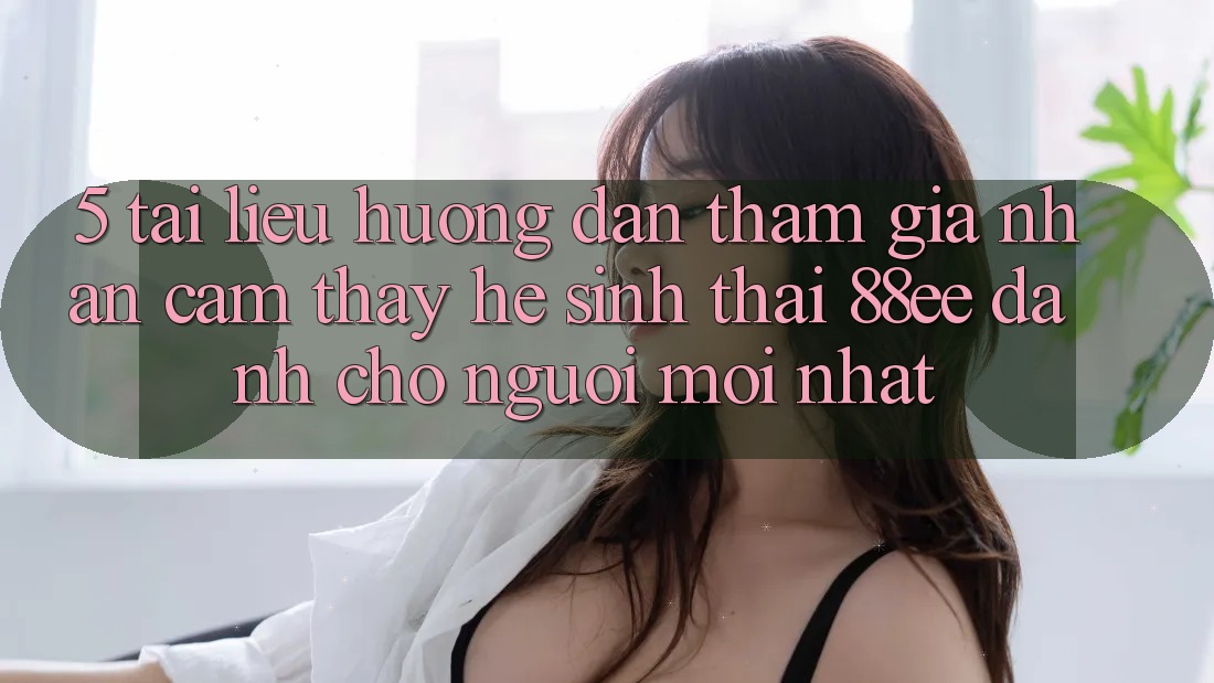 5. Tài liệu hướng dẫn Tham Gia Nhận cảm thấy Hệ Sinh Thái 88ee Dành Cho Người Mới nhất