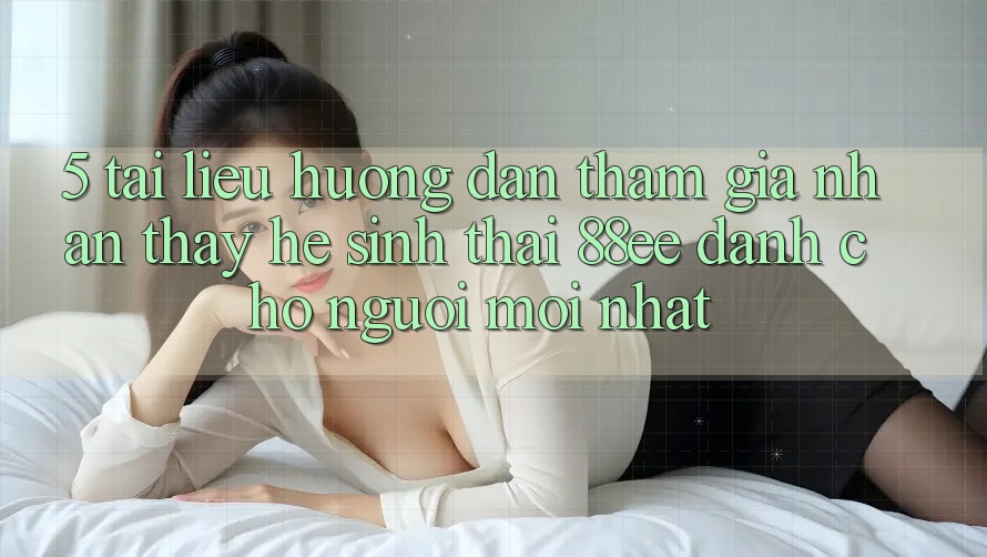5. Tài liệu hướng dẫn Tham Gia Nhận thấy Hệ Sinh Thái 88ee Dành Cho Người Mới nhất