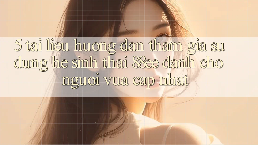 5. Tài liệu hướng dẫn Tham Gia Sử dụng Hệ Sinh Thái 88ee Dành Cho Người Vừa cập nhật