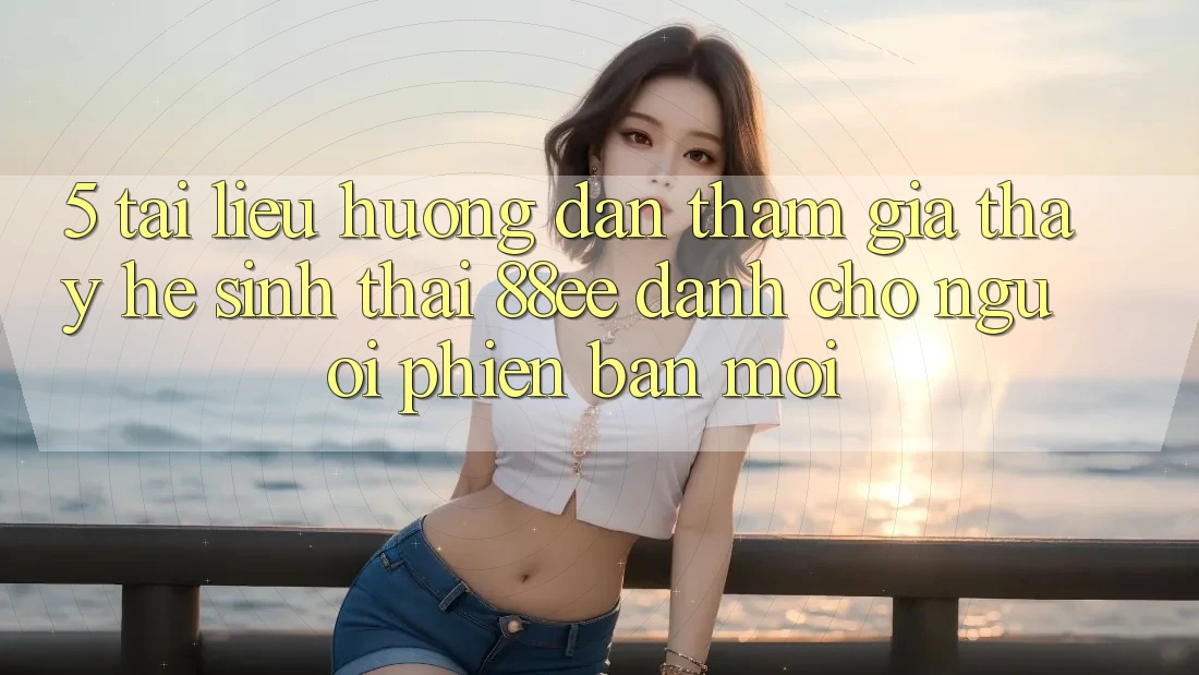 5. Tài liệu hướng dẫn Tham Gia Thấy Hệ Sinh Thái 88ee Dành Cho Người Phiên bản mới 5. Tài liệu hướng dẫn Tham Gia Thấy Hệ Sinh Thái 88ee Dành Cho Người Phiên bản mới