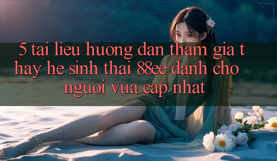 5. Tài liệu hướng dẫn Tham Gia Thấy Hệ Sinh Thái 88ee Dành Cho Người Vừa cập nhật