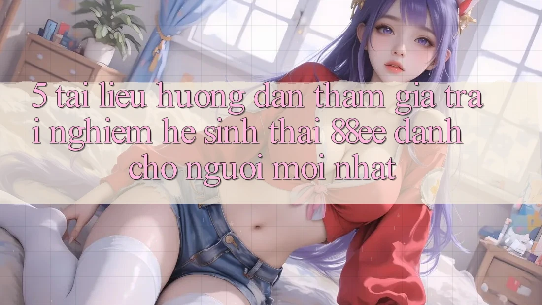 5. Tài liệu hướng dẫn Tham Gia Trải Nghiệm Hệ Sinh Thái 88ee Dành Cho Người Mới nhất