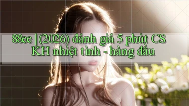 88ee (2026) đánh giá 5 phút CSKH nhiệt tình   hàng đầu
