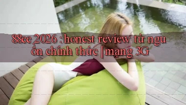 88ee 2026 honest review từ nguồn chính thức mạng 3G