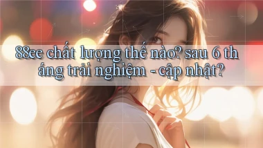88ee chất lượng thế nào sau 6 tháng trải nghiệm   cập nhật