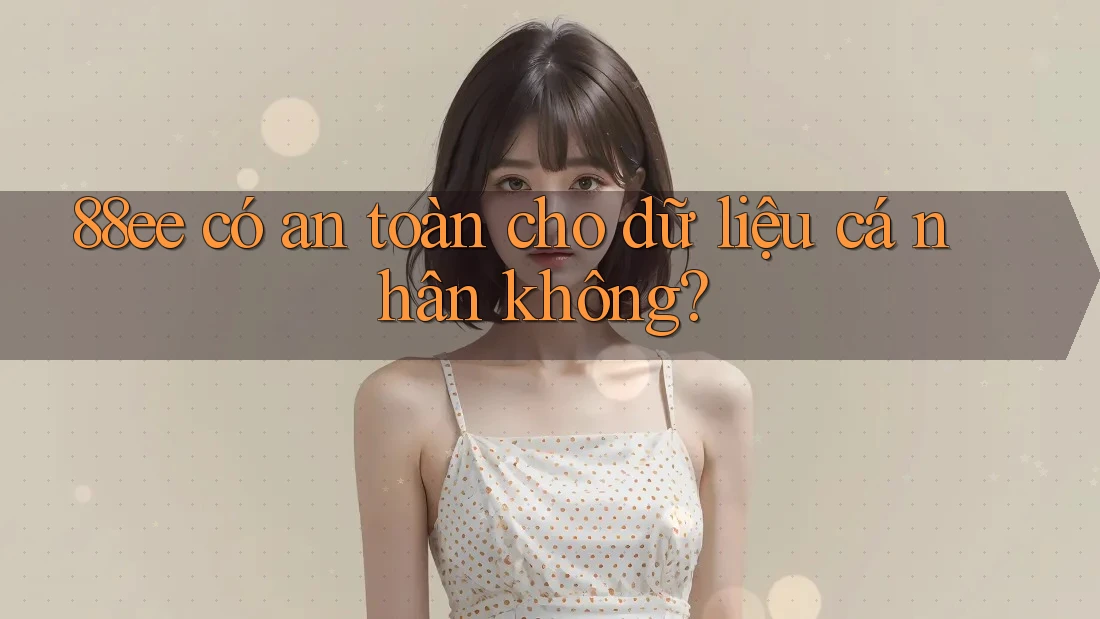 88ee có an toàn cho dữ liệu cá nhân không?