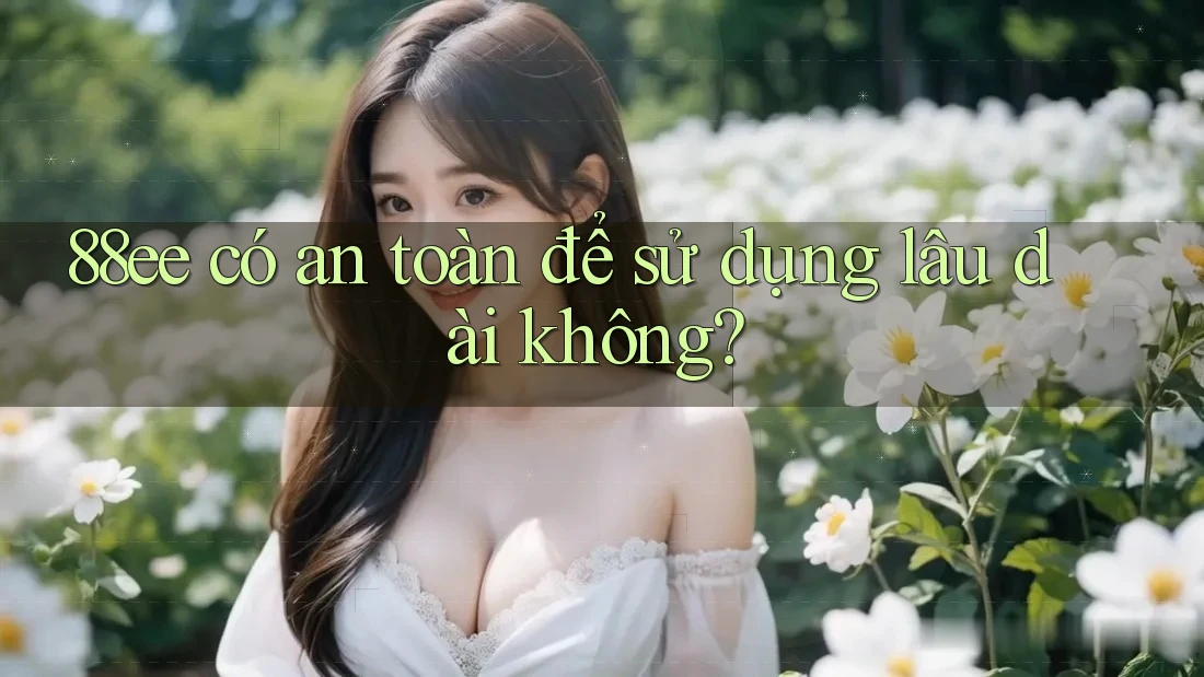 88ee có an toàn để sử dụng lâu dài không?