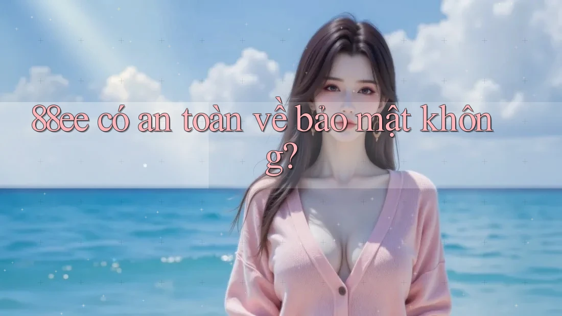 88ee có an toàn về bảo mật không?
