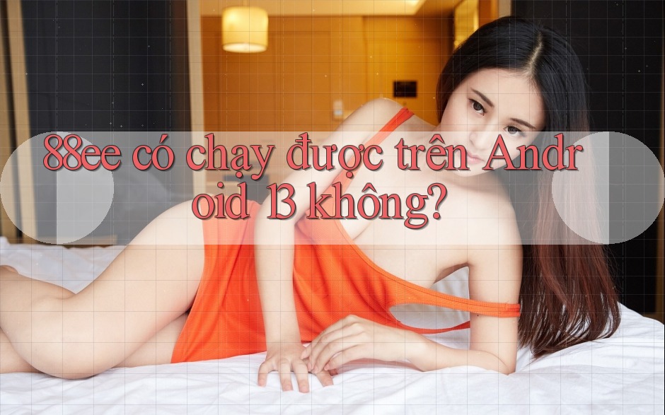 88ee có chạy được trên Android 13 không?