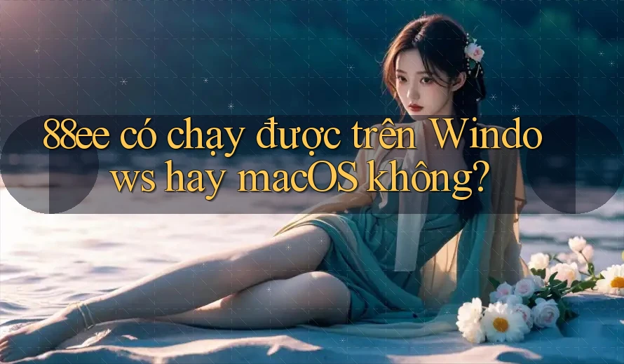 88ee có chạy được trên Windows hay macOS không?