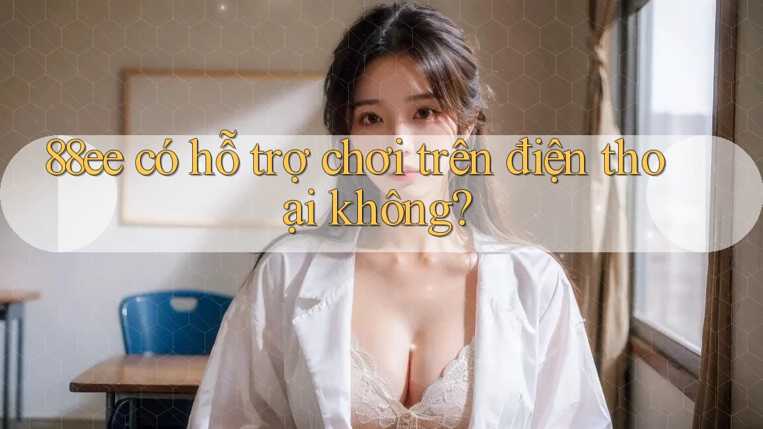 88ee có hỗ trợ chơi trên điện thoại không?