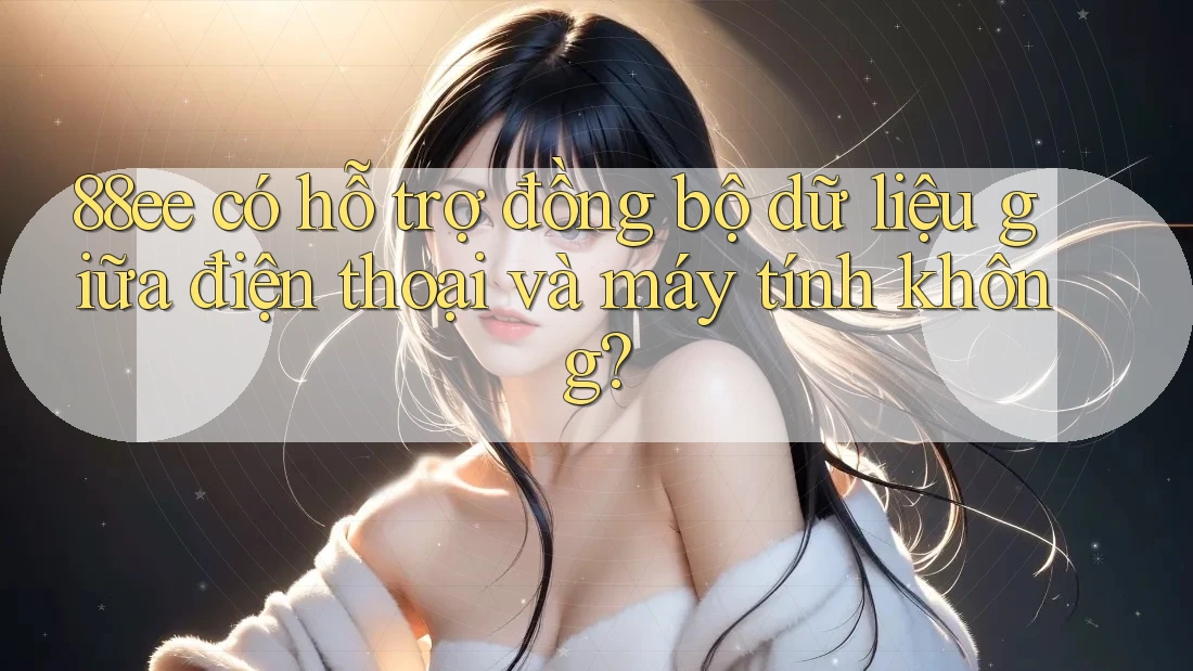 88ee có hỗ trợ đồng bộ dữ liệu giữa điện thoại và máy tính không?