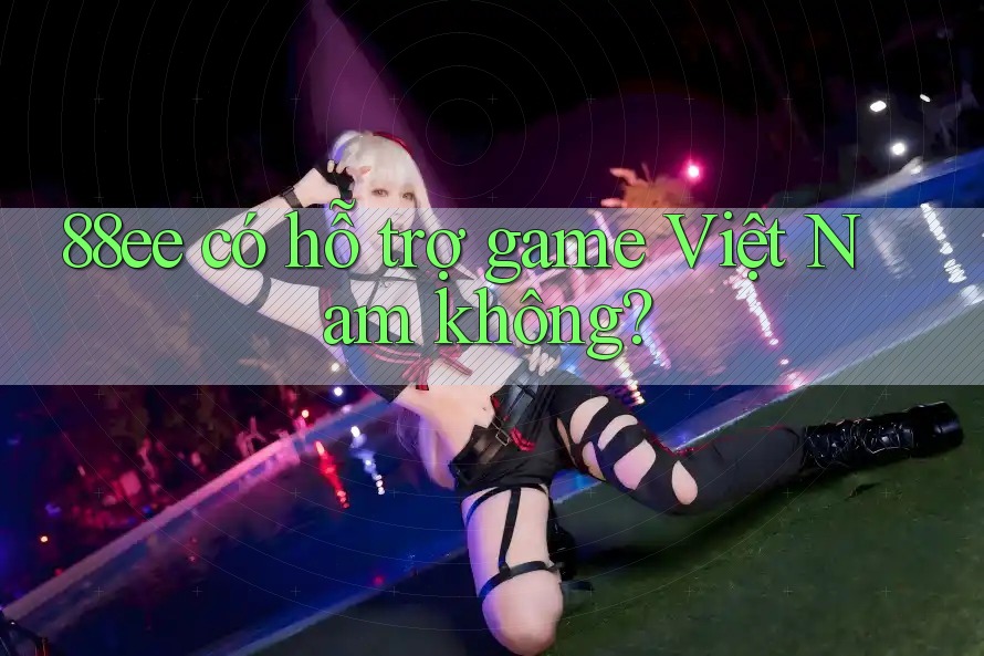88ee có hỗ trợ game Việt Nam không?