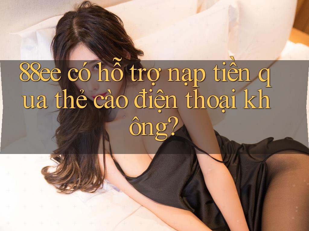 88ee có hỗ trợ nạp tiền qua thẻ cào điện thoại không?