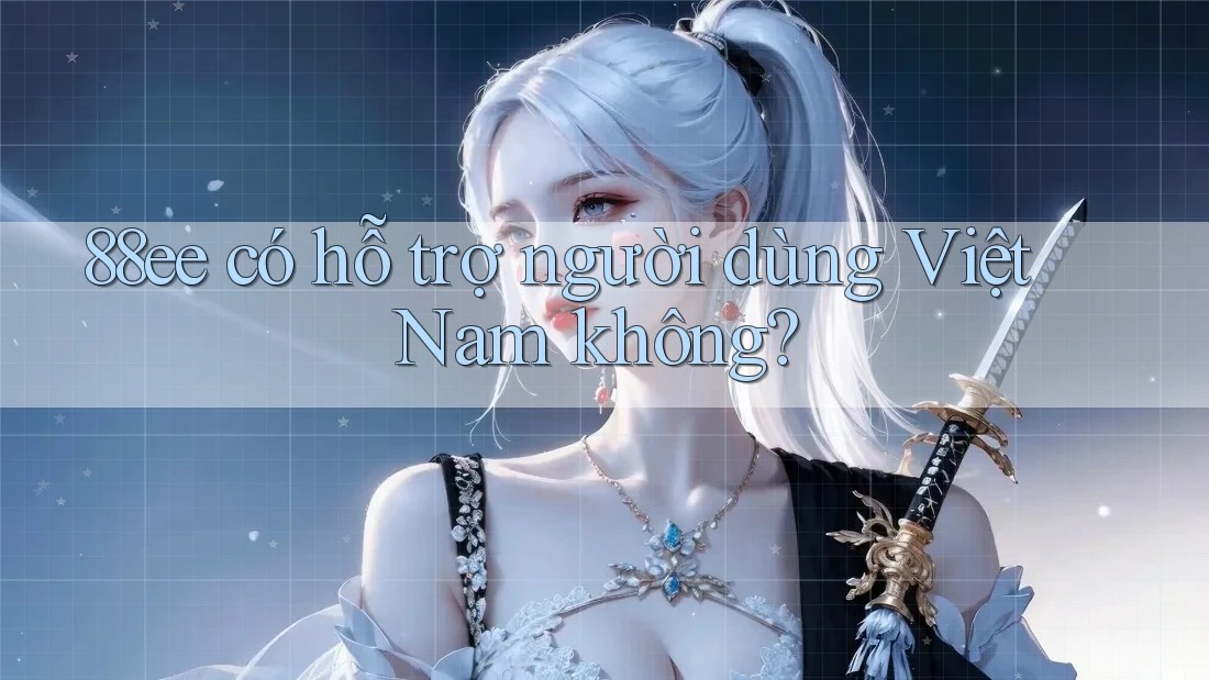 88ee có hỗ trợ người dùng Việt Nam không?