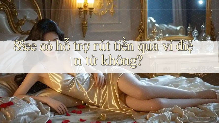 88ee có hỗ trợ rút tiền qua ví điện tử không?