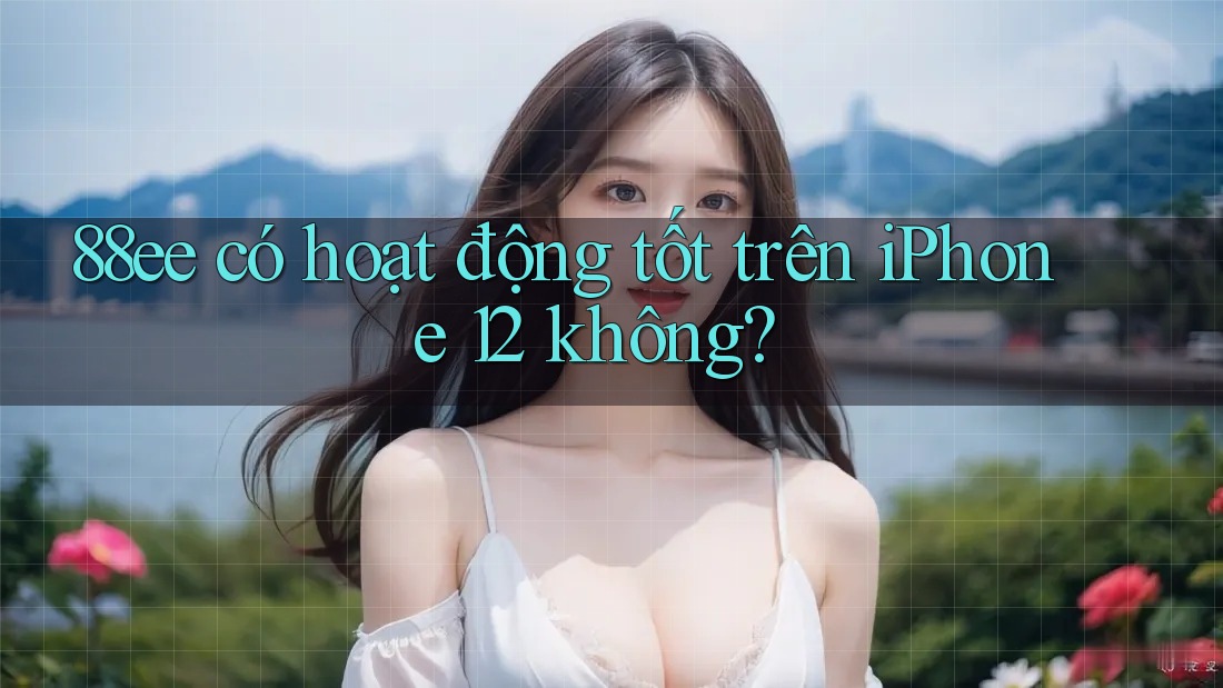 88ee có hoạt động tốt trên iPhone 12 không?