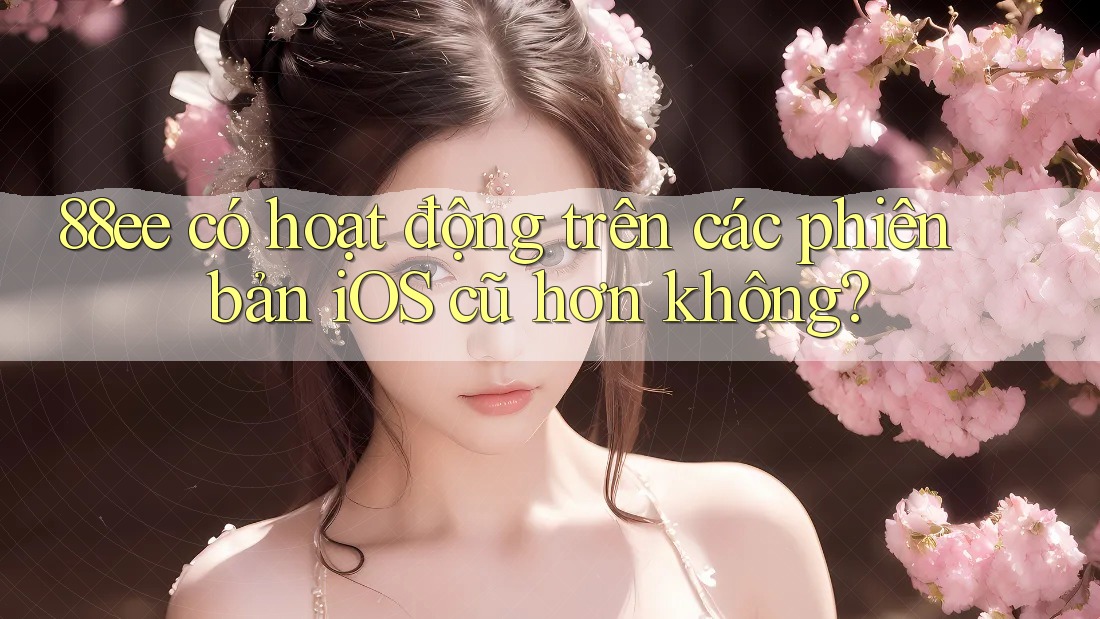 88ee có hoạt động trên các phiên bản iOS cũ hơn không?
