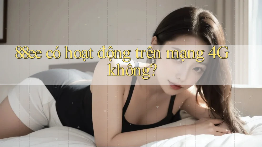 88ee có hoạt động trên mạng 4G không?