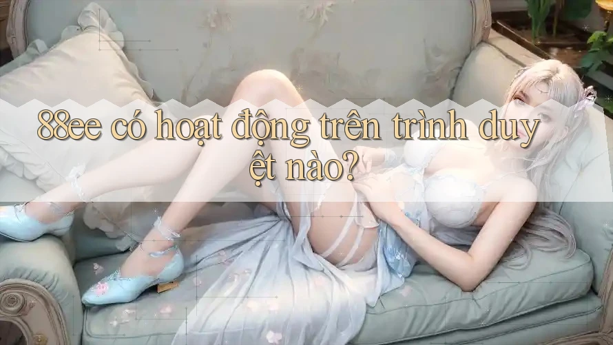 88ee có hoạt động trên trình duyệt nào?