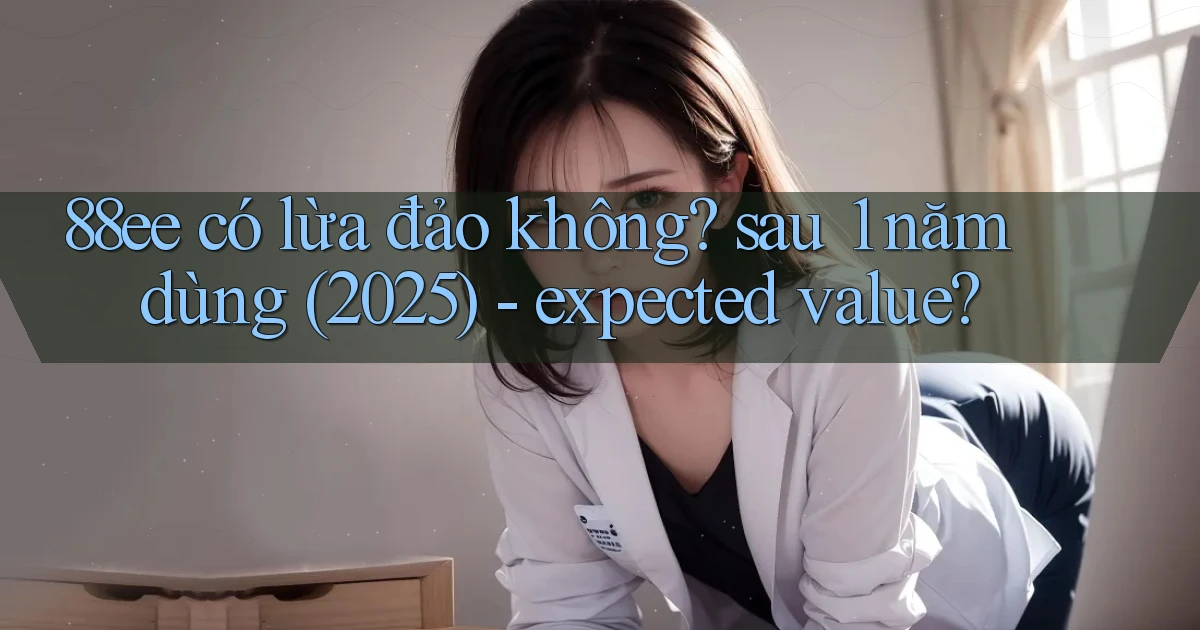 88ee có lừa đảo không sau 1 năm dùng (2025)   expected value
