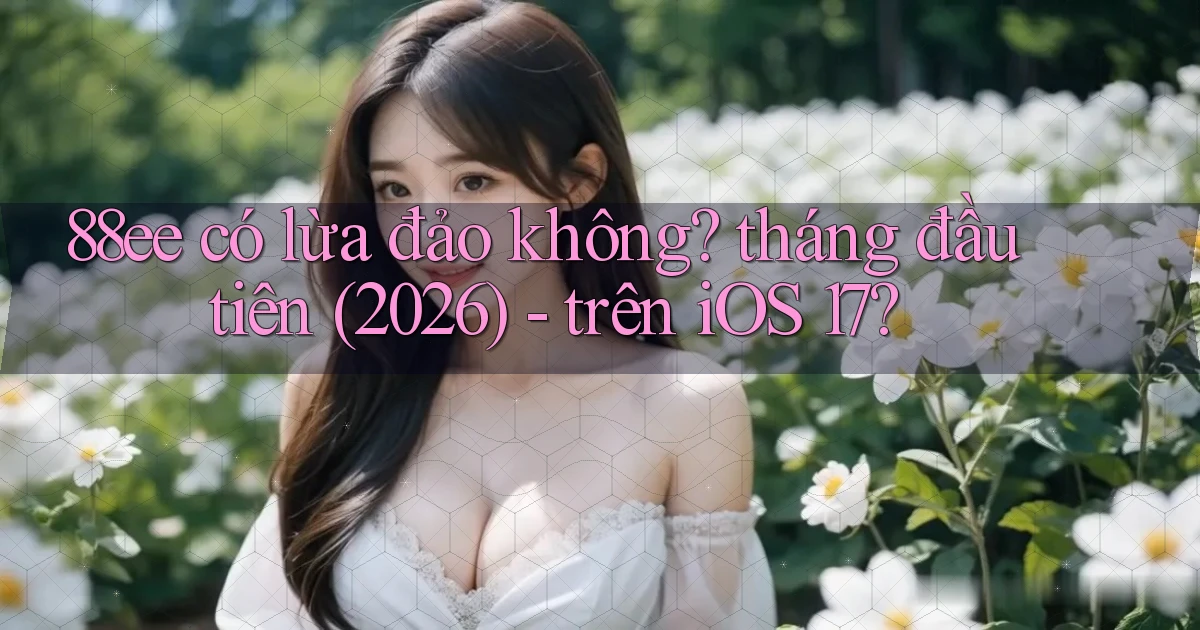 88ee có lừa đảo không tháng đầu tiên (2026)   trên iOS 17
