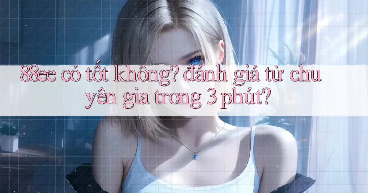 88ee có tốt không đánh giá từ chuyên gia trong 3 phút