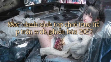88ee danh sách top chơi trực tiếp trên web, phiên bản 2027