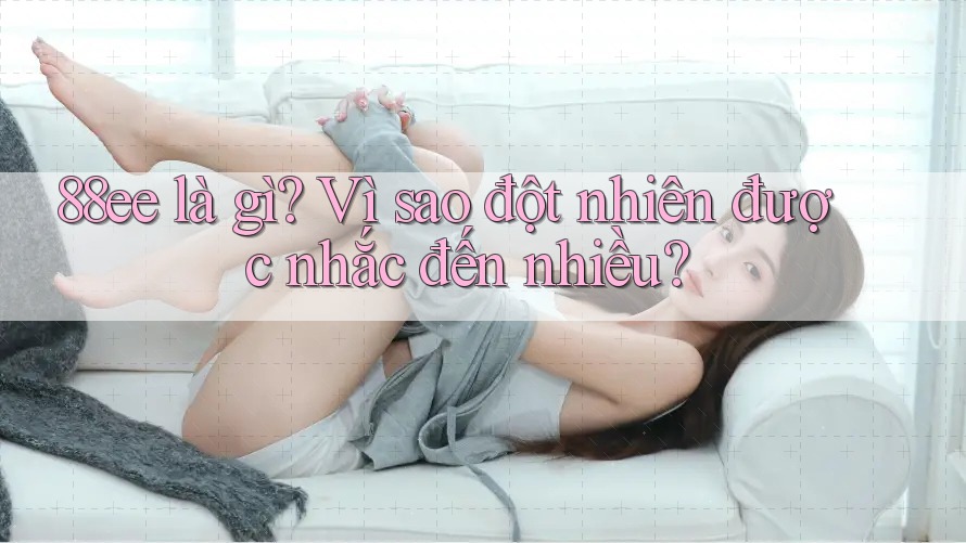 88ee là gì? Vì sao đột nhiên được nhắc đến nhiều?