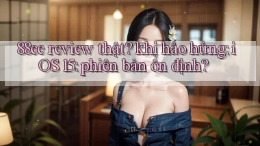 88ee review thật khi hào hứng iOS 15 phiên bản ổn định