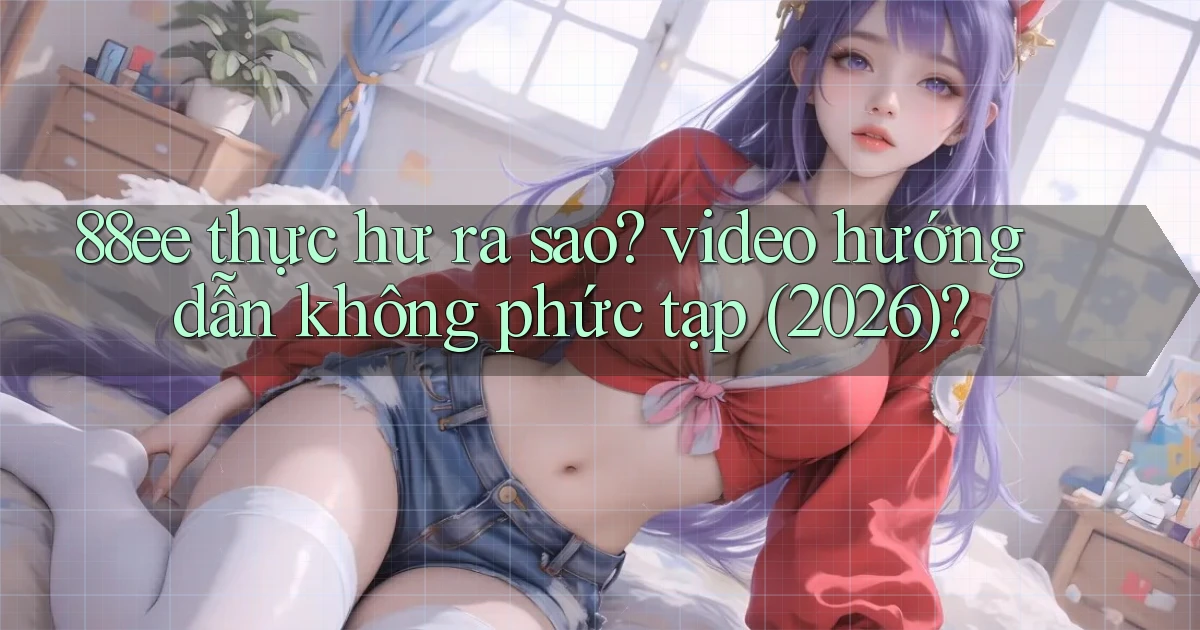 88ee thực hư ra sao video hướng dẫn không phức tạp (2026)