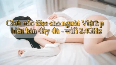 Cách nào 88ee cho người Việt phiên bản đầy đủ   wifi 2.4GHz
