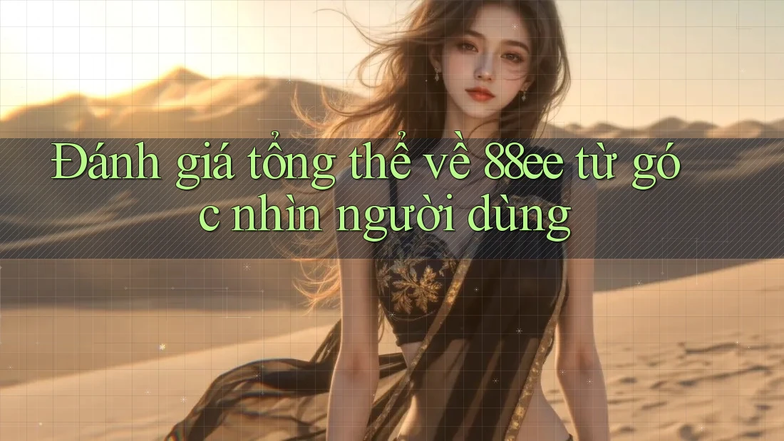 Đánh giá tổng thể về 88ee từ góc nhìn người dùng