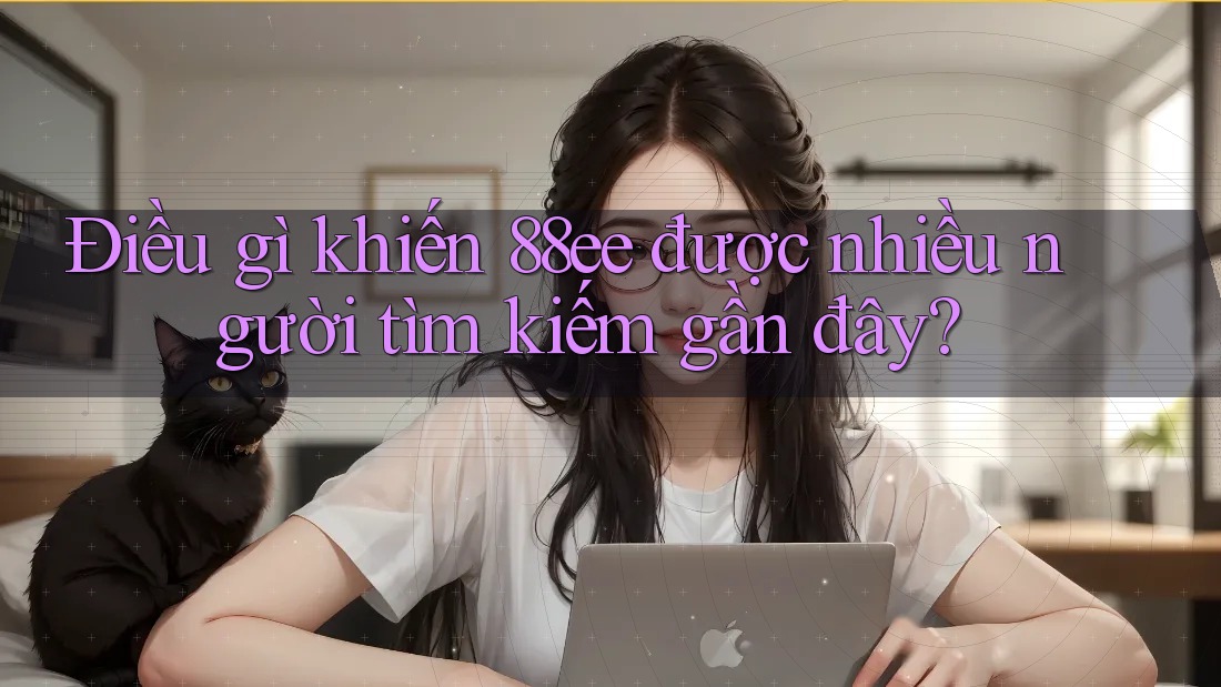 Điều gì khiến 88ee được nhiều người tìm kiếm gần đây? Điều gì khiến 88ee được nhiều người tìm kiếm gần đây?
