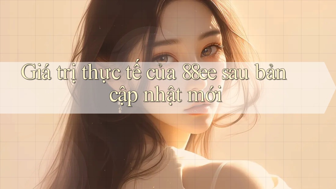 Giá trị thực tế của 88ee sau bản cập nhật mới