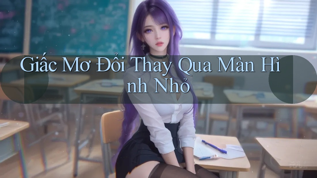 Giấc Mơ Đổi Thay Qua Màn Hình Nhỏ